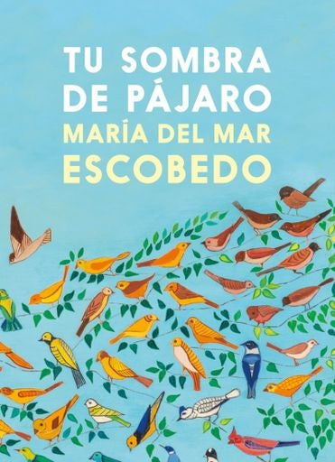 Tu sombra de pajaro 2da edicion | María del Mar Escobedo