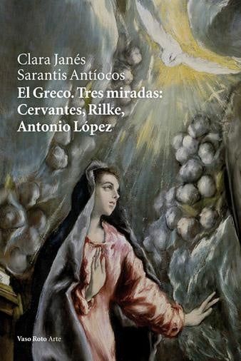 El Greco. Tres miradas: Cervantes, Rilke, A. López | Clara Janés (ed.)