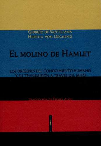 molino de Hamlet, El: Los orígenes del conocimiento humano y su transmisión a través del mito | Giorgio de Santillana