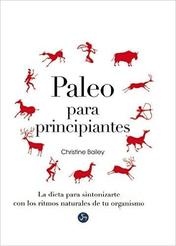 Paleo para principiantes. La dieta para sintonizarte con los ritmos naturales de tu organismo | Christine Bailey