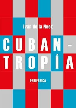 Cubantropía | Iván de la Nuez