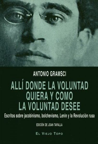 ALLI DONDE LA VOLUNTAD QUIERA Y COMO LA VOLUNTAD DESEE | Antonio Gramsci