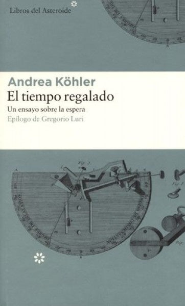 Tiempo regalado, El. Un ensayo sobre la espera | Andrea Köhler