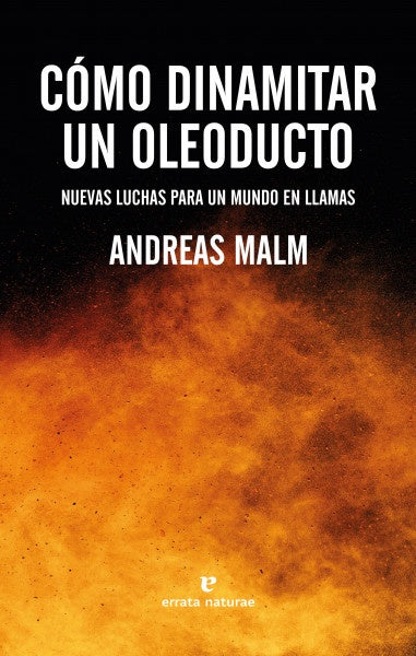 COMO DINAMITAR UN OLEODUCTO: NUEVAS LUCHAS PARA UN MUNDO EN LLAMAS | ANDREAS MALM