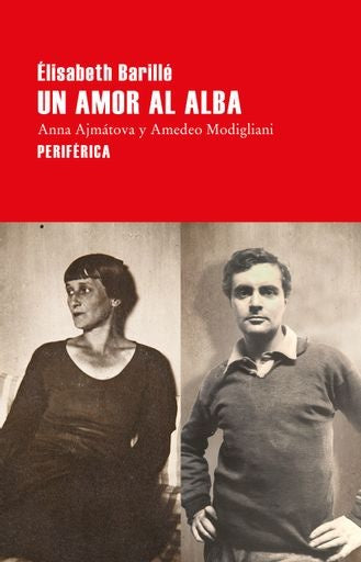 Un amor al alba. Anna Ajmátova y Amedeo Modigliani | Élisabeth Barillé