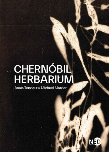 Chernóbil herbarium. Fragmentos de una conciencia explotada | Michael/Tondeur  Anais Marder