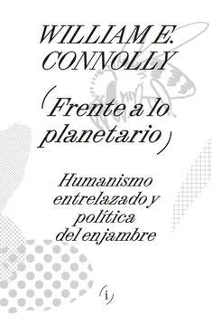 Frente a lo planetario. Humanismo entrelazado y política del enjambre | William E. Connolly