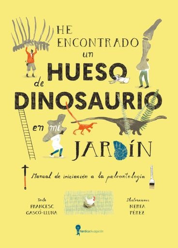 He encontrado un hueso de dinosaurio en mi jardín. Manual de iniciación a la Paelontología | Francesc/Pérez  Nerea Gascó-Lluna