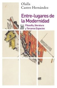 ENTRE-LUGARES DE LA MODERNIDAD. FILOSOFÍA, LITERATURA Y TERCEROS ESPACIOS | OLALLA CASTRO HERNÁNDEZ
