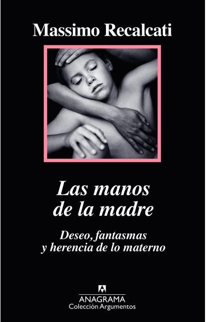 Manos de la madre, Las. Deseo, fantasmas y herencia de lo materno | Massimo Recalcati