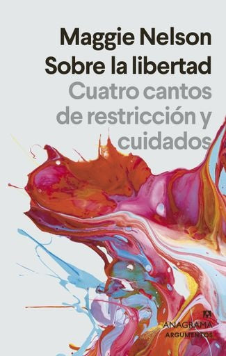 Sobre la libertad. Cuatro cantos de restricción y cuidados | Maggie Nelson