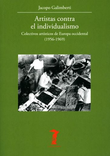 Artistas contra el individualismo: Colectivos artísticos de Europa Occidental (1956-1969) | Jacopo Galimberti
