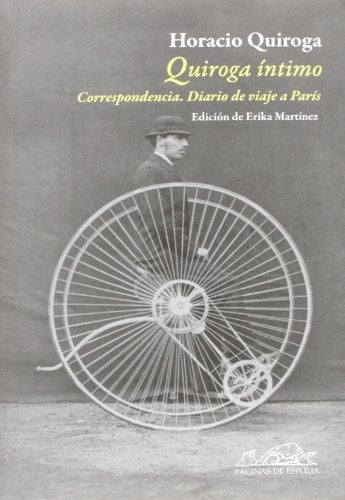 QUIROGA INTIMO: CORRESPONDENCIA. DIARIODE VIAJE A PARIS | Horacio Quiroga