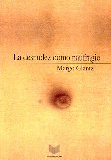 Desnudez Como Naufragio, La | MARGO GLANTZ