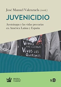 Juvenicidio. Ayotzinapa y las vidas precarias en América Latina y España | José Manuel Valenzuela
