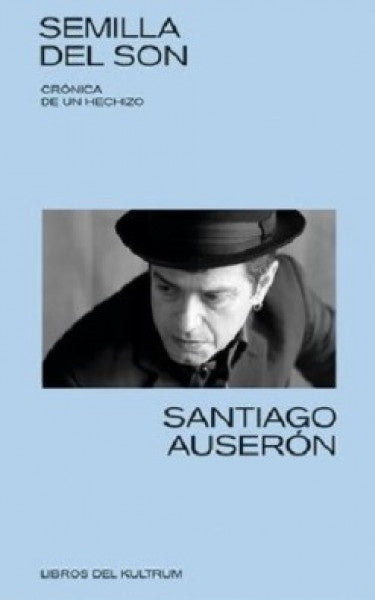 Semilla del son. Crónica de un hechizo | Santiago Auserón