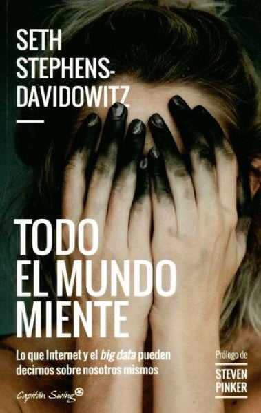 Todo el mundo miente: lo que el internet y el big data pueden decirnos sobre nosotros mismos | Seth Stepehns Davidowitz