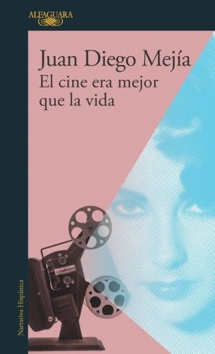 El cine era mejor que la vida | Juan Diego Mejía