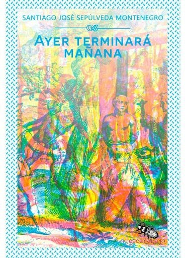 AYER TERMINARÁ MAÑANA | SANTIAGO JOSÉ SEPULVEDA MONTENEGRO