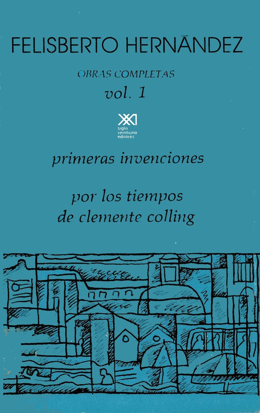 OBRAS COMPLETAS VOL 1. PRIMERAS INVENCIONES, POR LOS TIEMPOS DE CLEMENTE COLLING | FELISBERTO HERNANDEZ