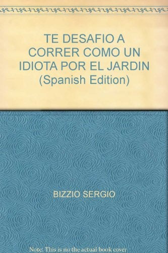 Te desafío a correr como un idiota en el jardín | Sergio Bizzio