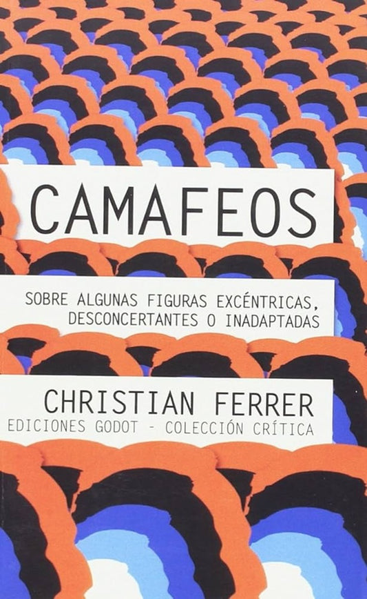 Camafeos: Sobre alguna figuras excéntricas, desconcertantes o inadaptadas | Christian Ferrer