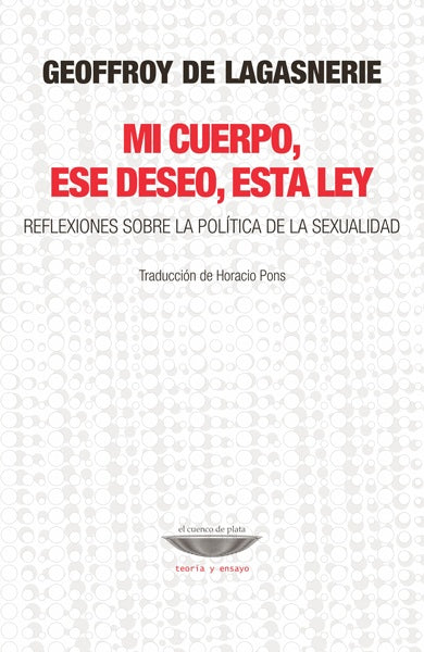 Mi cuerpo, ese deseo, esta ley. Reflexiones sobre la política de la sexualidad | GEOFFROY DE LAGASNERIE