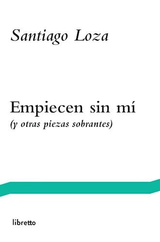 Empiecen sin mí (y otras piezas sobrantes) | Santiago Loza