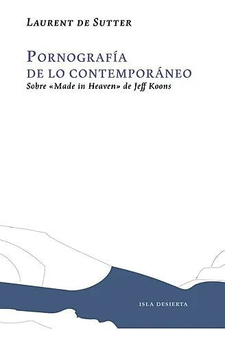 Pornografía de lo contemporáneo. Sobre "Made in Heaven" de Jeff Koons | Laurent De Sutter