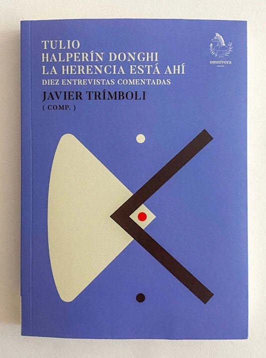 Tulio Halperín Donghi. La herencia está ahí: diez entrevistas comentadas | Javier Trímboli (comp.)