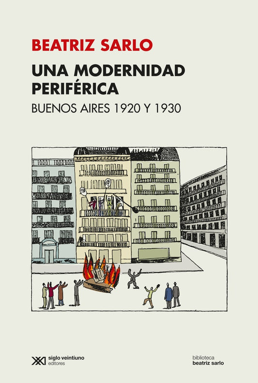 UNA MODERNIDAD PERIFÉRICA. BUENOS AIRES 1920 Y 1930 | BEATRIZ SARLO