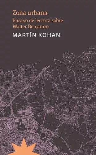 ZONA URBANA. ENSAYO DE LECTURA DE WALTER BENJAMIN | MARTIN KOHAN