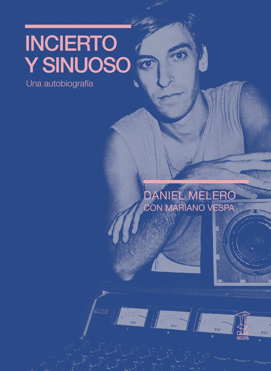 Incierto y sinuoso. Una autobiografía | Daniel Melero con Mariano Vespa