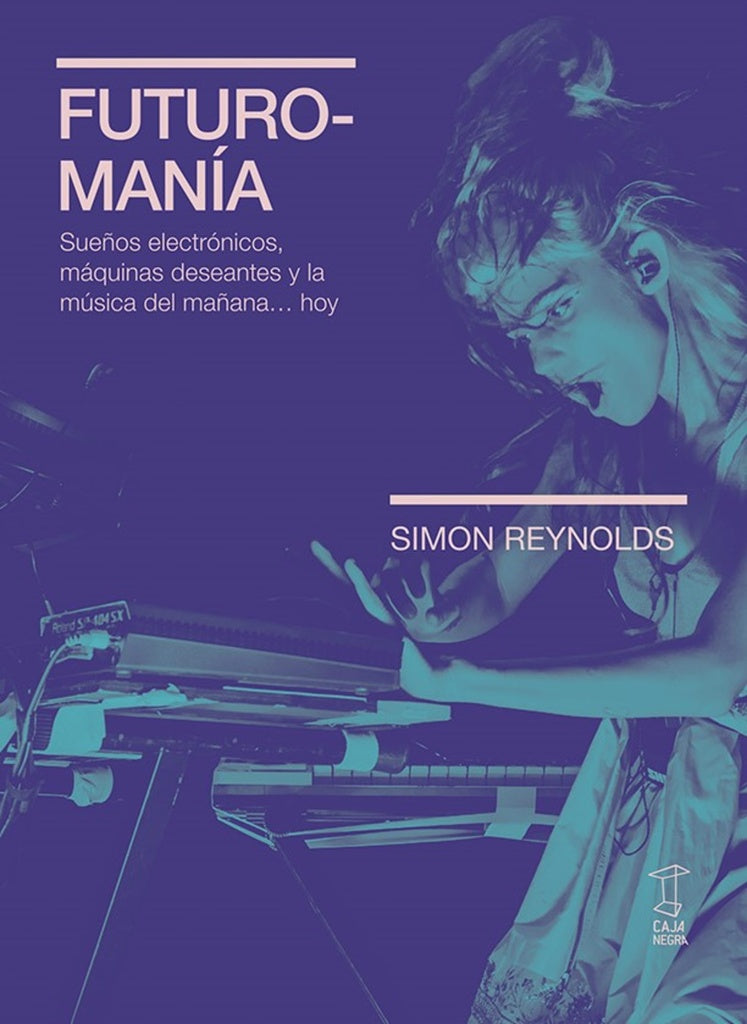 Futuromanía. Sueños electrónicos, máquinas deseantes y la música del mañana.. | Simon Reynolds