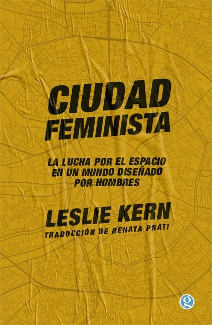 Ciudad feminista. La lucha por el espacio en un mundo diseñado por hombres | Leslie Kern