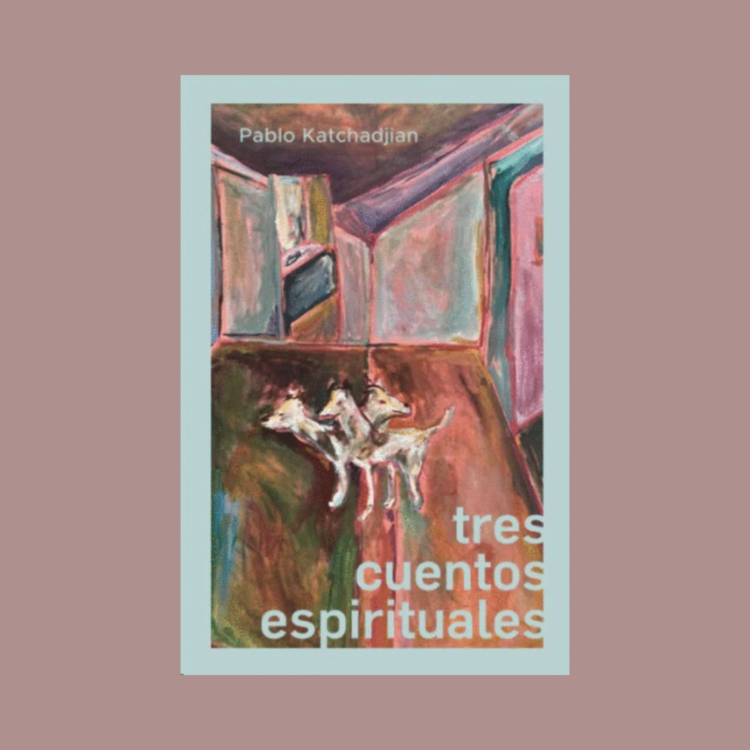 Tres cuentos espirituales | Pablo Katchadjian