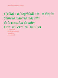 1 (vida) ÷ 0 (negridad) = 8 - 8 ó 8 / 8 | Denise Ferreira Da Silva